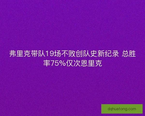 弗里克带队19场不败创队史新纪录 总胜率75%仅次恩里克