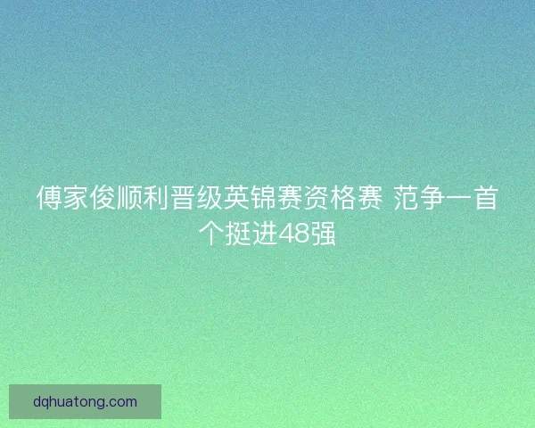 傅家俊顺利晋级英锦赛资格赛 范争一首个挺进48强