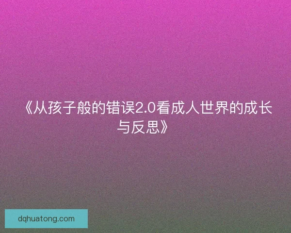 《从孩子般的错误2.0看成人世界的成长与反思》